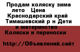 Продам коляску зима/лето › Цена ­ 5 000 - Краснодарский край, Тимашевский р-н Дети и материнство » Коляски и переноски   